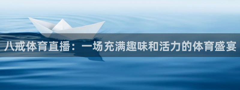 新球体育足球即时比分：八戒体育直播：一场充满趣味和活力的体育盛宴