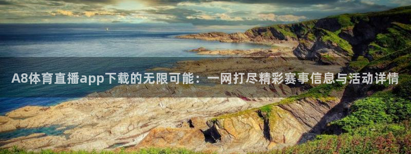 新球赛直播：A8体育直播app下载的无限可能：一网打尽精彩赛事信息与活动详情